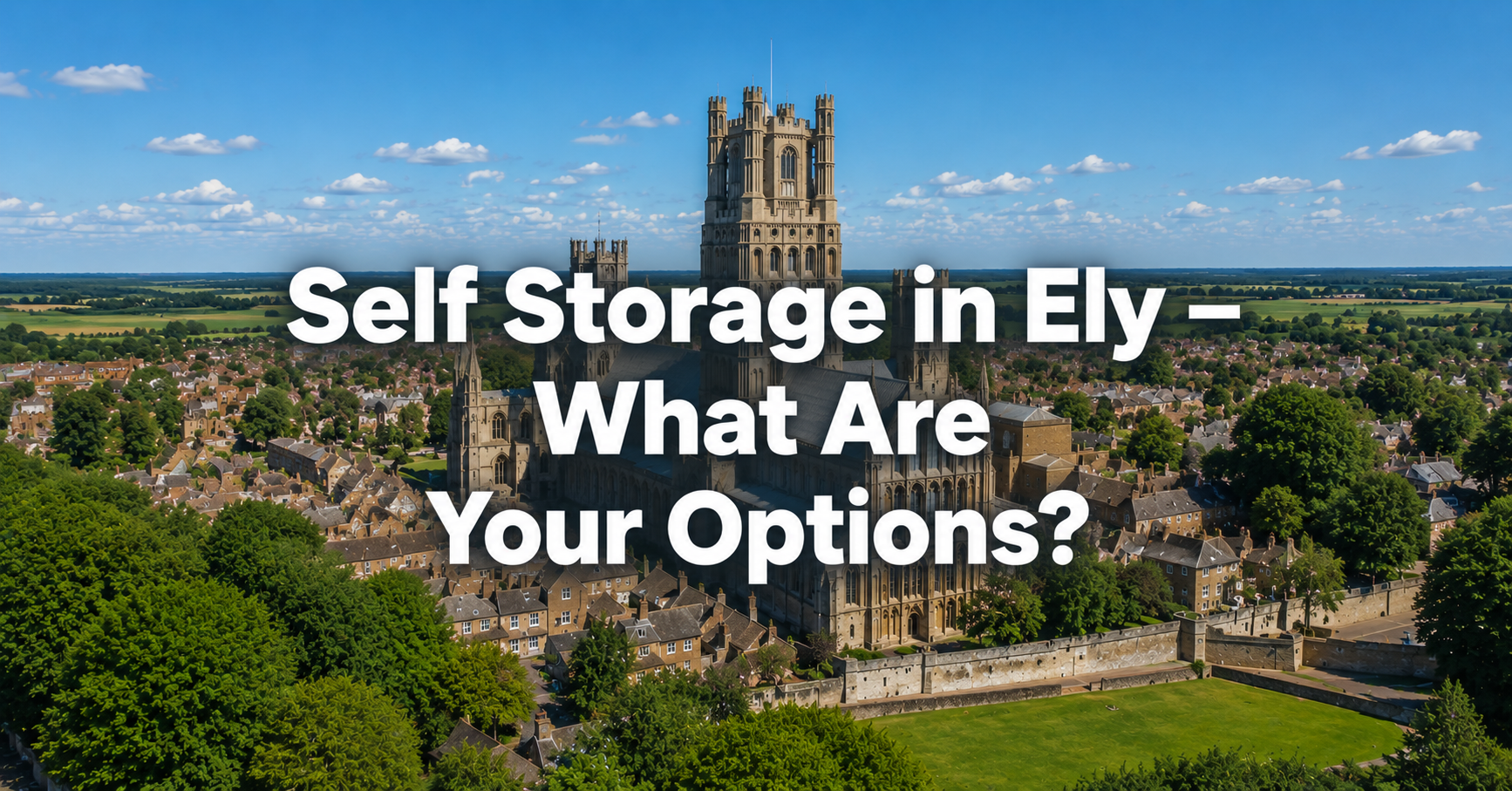 Self storage Ely — storage solutions just 20 minutes from Ely city centre